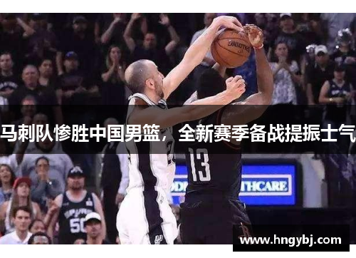 马刺队惨胜中国男篮，全新赛季备战提振士气