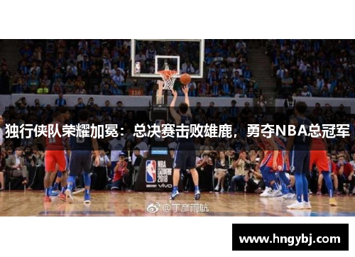 独行侠队荣耀加冕：总决赛击败雄鹿，勇夺NBA总冠军