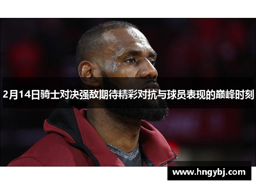 2月14日骑士对决强敌期待精彩对抗与球员表现的巅峰时刻