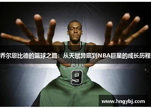 乔尔恩比德的篮球之路：从天赋异禀到NBA巨星的成长历程