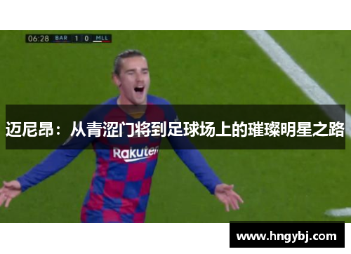 迈尼昂：从青涩门将到足球场上的璀璨明星之路